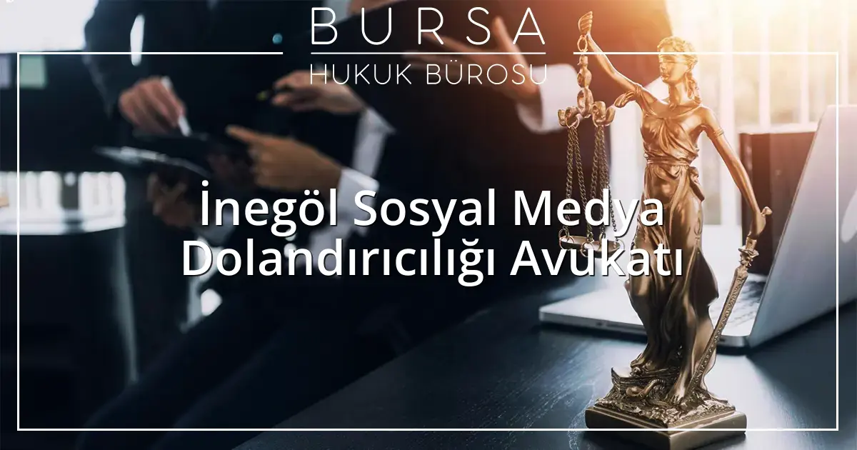 İnegöl Sosyal Medya Dolandırıcılığı Avukatı
