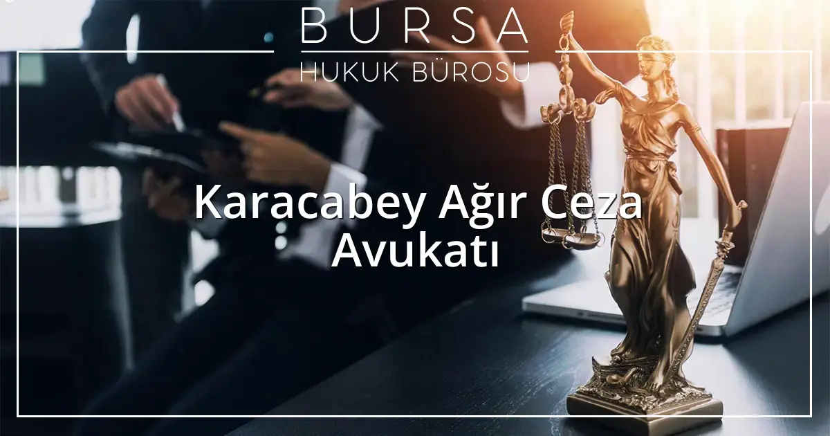 Karacabey Ağır Ceza Avukatı