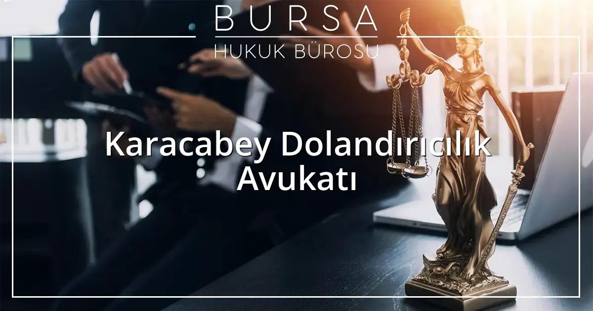 Karacabey Dolandırıcılık Avukatı
